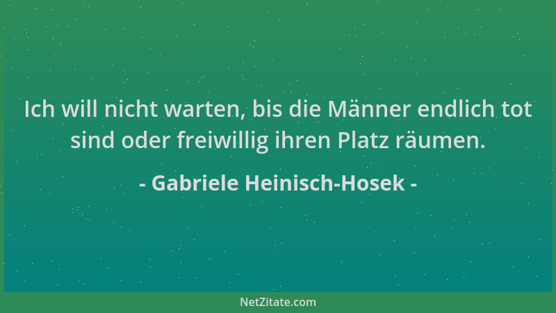 Gabriele Heinisch-Hosek - Ich will nicht warten, bis die Männer endlich tot sind oder freiwillig ihren Platz räumen....