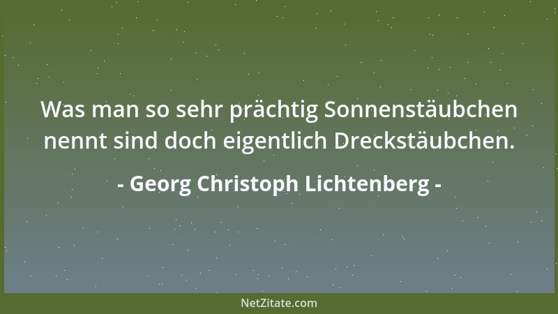 Georg Christoph Lichtenberg - Wir müssen uns die Menschen nach ihrer Art verbindlich machen, nicht nach der unsrigen....