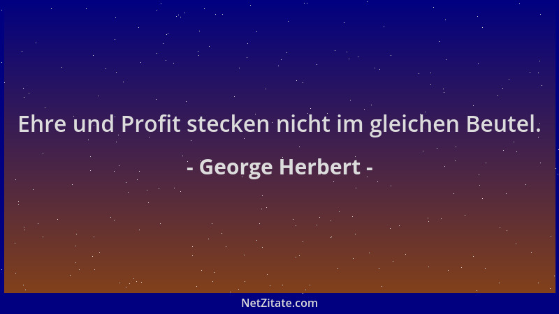 George Herbert - Ehre und Profit stecken nicht im gleichen Beutel....
