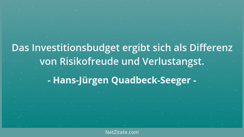 Hans-Jürgen Quadbeck-Seeger - Das Investitionsbudget ergibt sich als Differenz von Risikofreude und Verlustangst....
