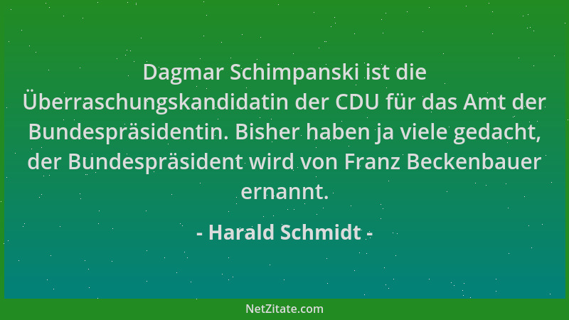 Harald Schmidt - Dagmar Schimpanski ist die Überraschungskandidatin der CDU für das Amt der Bundespräsidentin. Bisher haben...