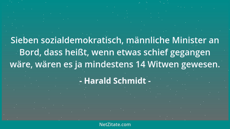 Harald Schmidt - Sieben sozialdemokratisch, männliche Minister an Bord, dass heißt, wenn etwas schief gegangen wäre, wären...