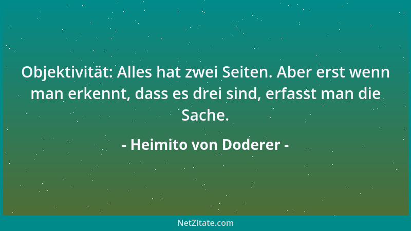 Heimito von Doderer - Objektivität: Alles hat zwei Seiten. Aber erst wenn man erkennt, dass es drei sind, erfasst man die S...