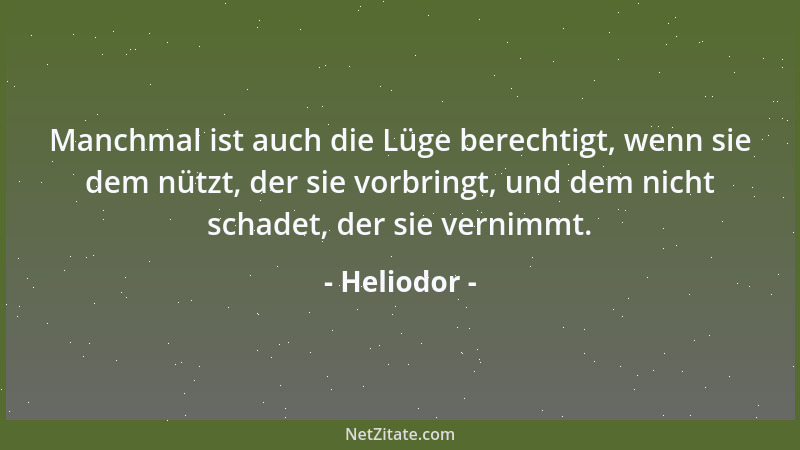 Heliodor - Manchmal ist auch die Lüge berechtigt, wenn sie dem nützt, der sie vorbringt, und dem nicht schadet, der sie ver...
