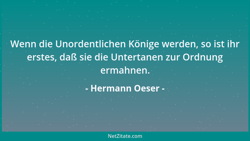 Hermann Oeser - Wenn die Unordentlichen Könige werden, so ist ihr erstes, daß sie die Untertanen zur Ordnung ermahnen....