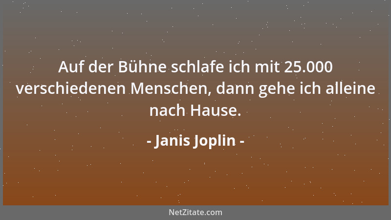 Janis Joplin - Auf der Bühne schlafe ich mit 25.000 verschiedenen Menschen, dann gehe ich alleine nach Hause....