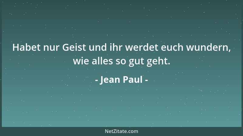 Jean Paul - Habet nur Geist und ihr werdet euch wundern, wie alles so gut geht....