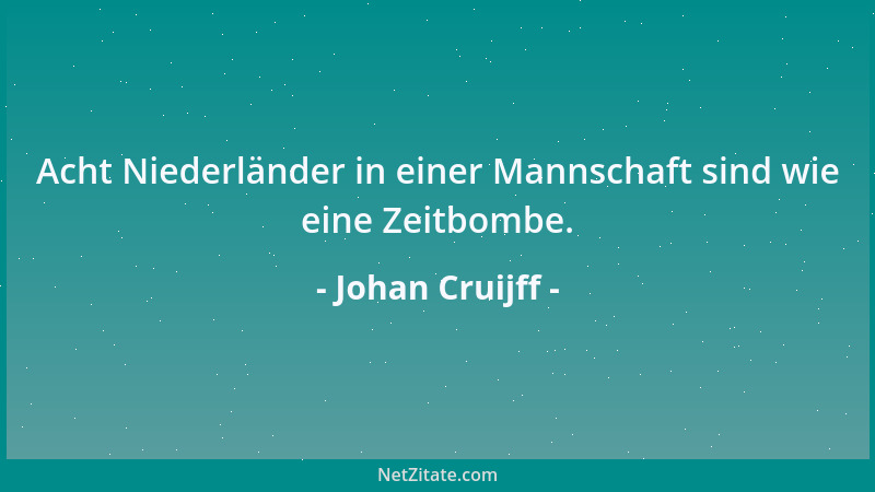 Johan Cruijff - Acht Niederländer in einer Mannschaft sind wie eine Zeitbombe....