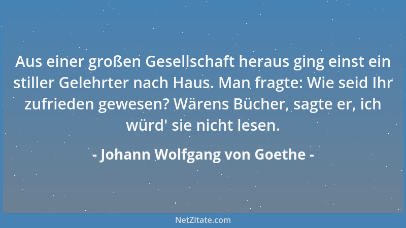Johann Wolfgang von Goethe - Der Wind, der von den Gräbern der Alten herweht, kommt mit Wohlgerüchen wie über einen Rosenhü...