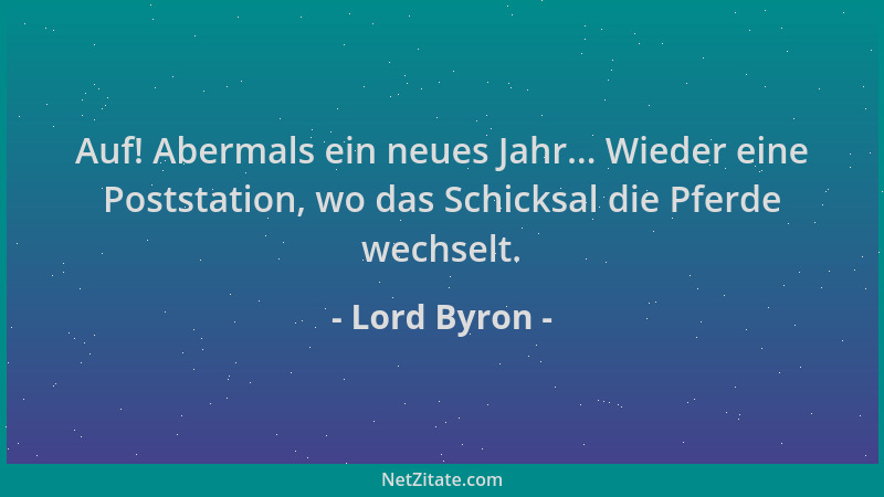 Lord Byron - Auf! Abermals ein neues Jahr... Wieder eine Poststation, wo das Schicksal die Pferde wechselt....