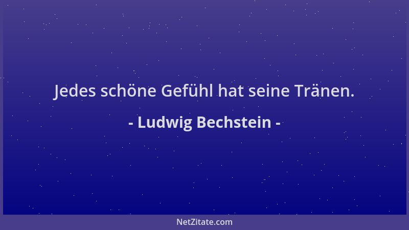 Ludwig Bechstein - Jedes schöne Gefühl hat seine Tränen....