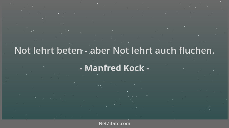 Manfred Kock - Not lehrt beten - aber Not lehrt auch fluchen....