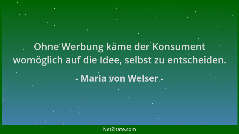 Maria von Welser - Ohne Werbung käme der Konsument womöglich auf die Idee, selbst zu entscheiden....