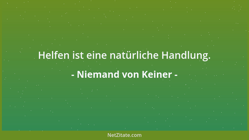 Niemand von Keiner - Helfen ist eine natürliche Handlung....