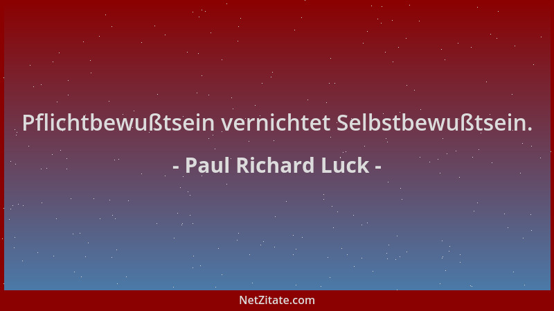 Paul Richard Luck - Pflichtbewußtsein vernichtet Selbstbewußtsein....