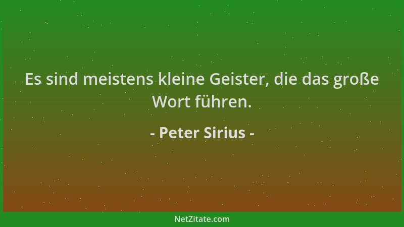 Peter Sirius - Es sind meistens kleine Geister, die das große Wort führen....