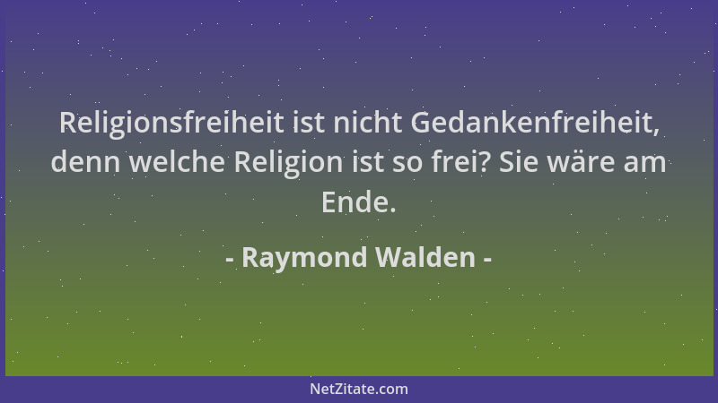 Raymond Walden - Religionsfreiheit ist nicht Gedankenfreiheit, denn welche Religion ist so frei? Sie wäre am Ende....