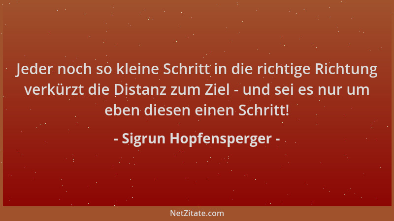 Sigrun Hopfensperger - Jeder noch so kleine Schritt in die richtige Richtung verkürzt die Distanz zum Ziel - und sei es nur...