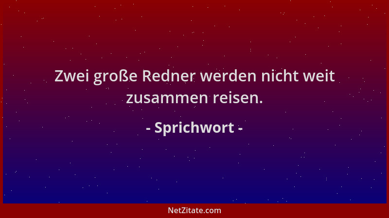 Sprichwort - Zwei große Redner werden nicht weit zusammen reisen....
