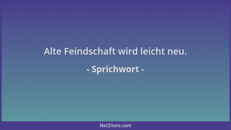 Sprichwort - Alte Feindschaft wird leicht neu....