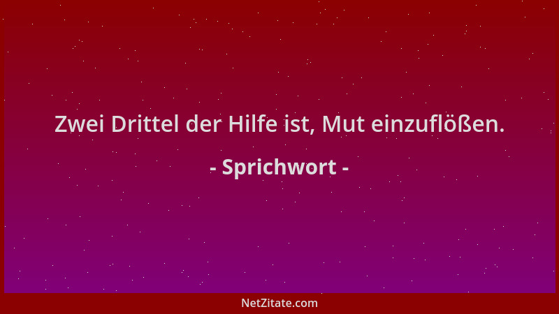 Sprichwort - Zwei Drittel der Hilfe ist, Mut einzuflößen....