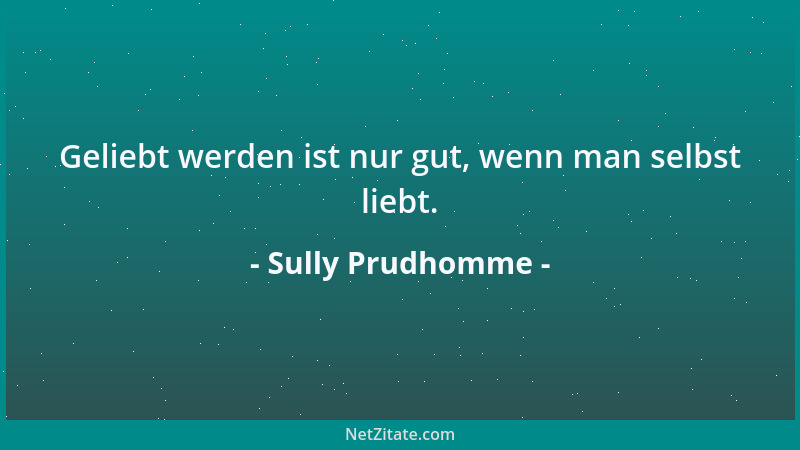Sully Prudhomme - Geliebt werden ist nur gut, wenn man selbst liebt....