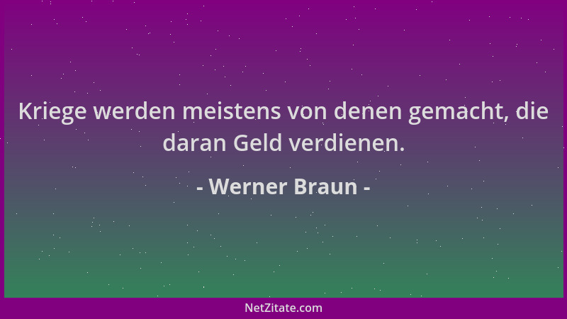 Werner Braun - Kriege werden meistens von denen gemacht, die daran Geld verdienen....