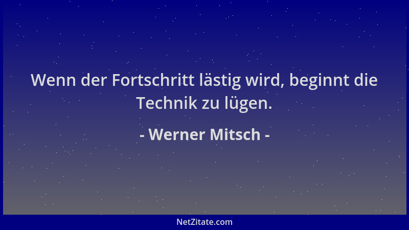 Werner Mitsch - Wenn der Fortschritt lästig wird, beginnt die Technik zu lügen....