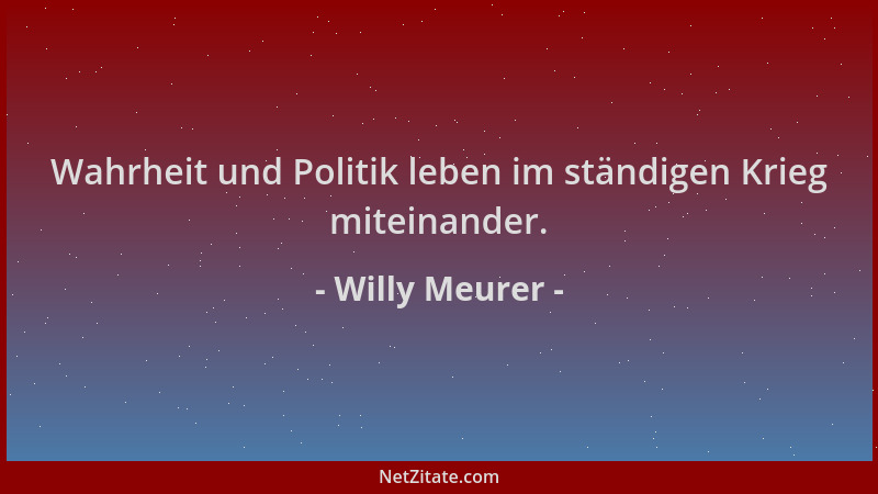 Willy Meurer - Wahrheit und Politik leben im ständigen Krieg miteinander....