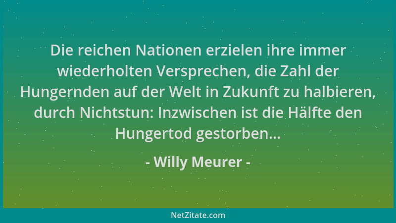 Willy Meurer - Die reichen Nationen erzielen ihre immer wiederholten Versprechen, die Zahl der Hungernden auf der Welt in Z...