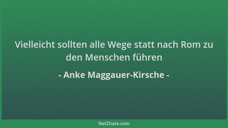 Anke Maggauer-Kirsche - Vielleicht sollten alle Wege statt nach Rom zu den Menschen führen...