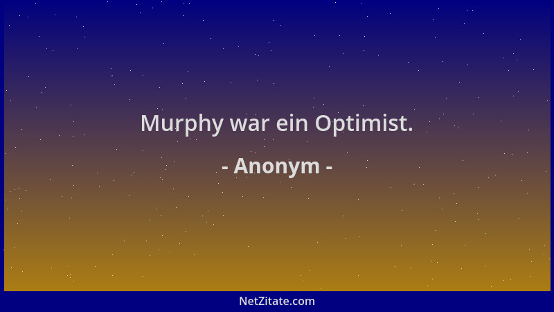 Anonym - Murphy war ein Optimist....