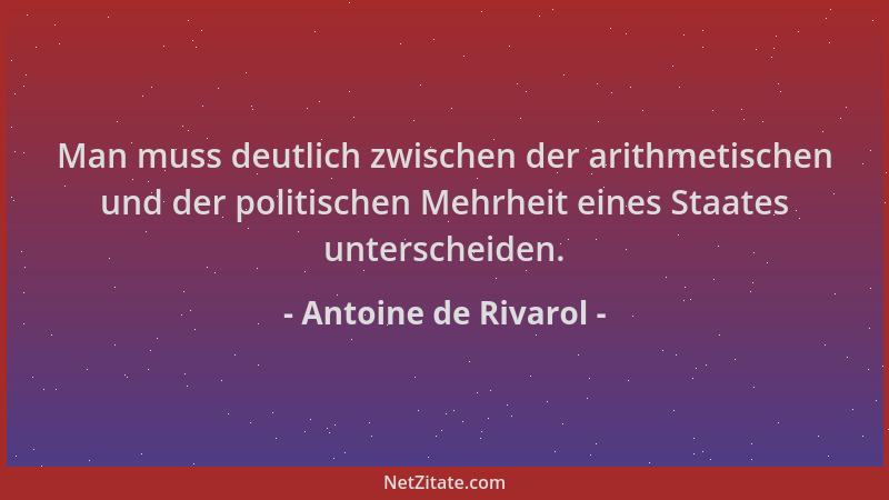 Antoine de Rivarol - Man muss deutlich zwischen der arithmetischen und der politischen Mehrheit eines Staates unterscheiden...