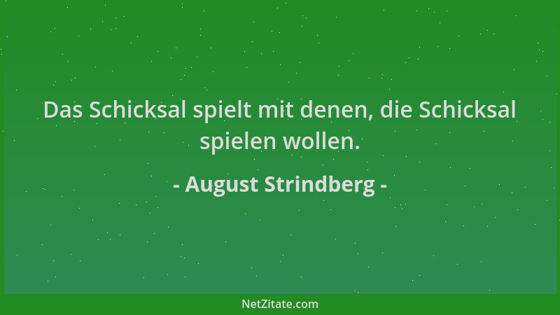 August Strindberg - Das Schicksal spielt mit denen, die Schicksal spielen wollen....