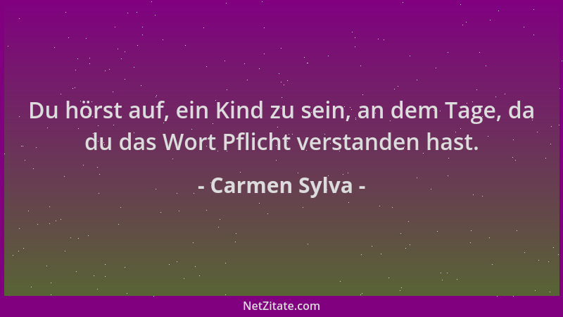 Carmen Sylva - Du hörst auf, ein Kind zu sein, an dem Tage, da du das Wort Pflicht verstanden hast....