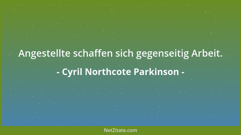 Cyril Northcote Parkinson - Angestellte schaffen sich gegenseitig Arbeit....