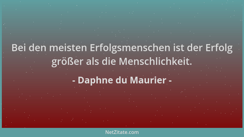 Daphne du Maurier - Bei den meisten Erfolgsmenschen ist der Erfolg größer als die Menschlichkeit....