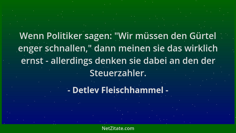 Detlev Fleischhammel - Wenn Politiker sagen:  "Wir müssen den Gürtel enger schnallen, " dann meinen sie das wirklich ernst -...