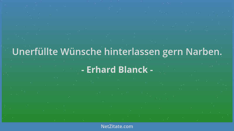 Erhard Blanck - Unerfüllte Wünsche hinterlassen gern Narben....