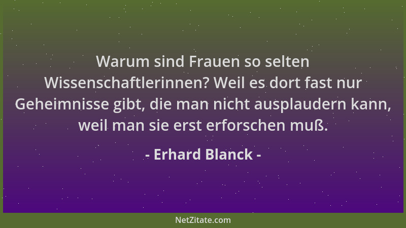 Erhard Blanck - Warum sind Frauen so selten Wissenschaftlerinnen? Weil es dort fast nur Geheimnisse gibt, die man nicht aus...