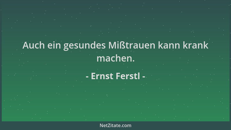Ernst Ferstl - Auch ein gesundes Mißtrauen kann krank machen....