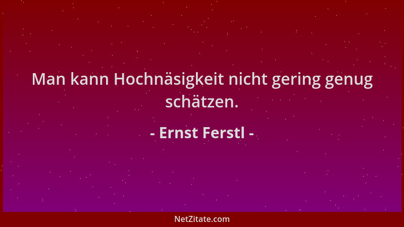 Ernst Ferstl - Man kann Hochnäsigkeit nicht gering genug schätzen....
