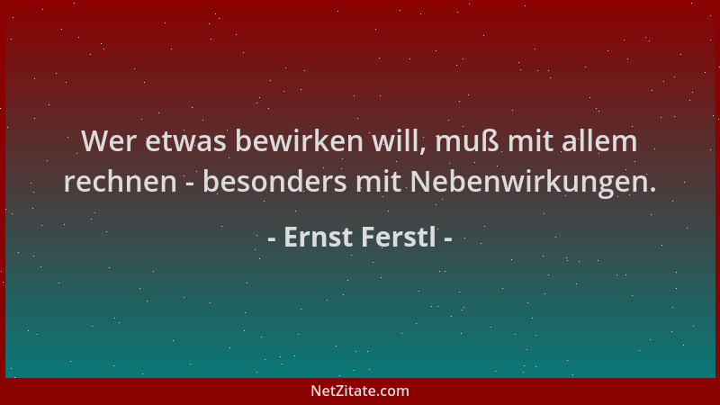 Ernst Ferstl - Wer etwas bewirken will, muß mit allem rechnen - besonders mit Nebenwirkungen....