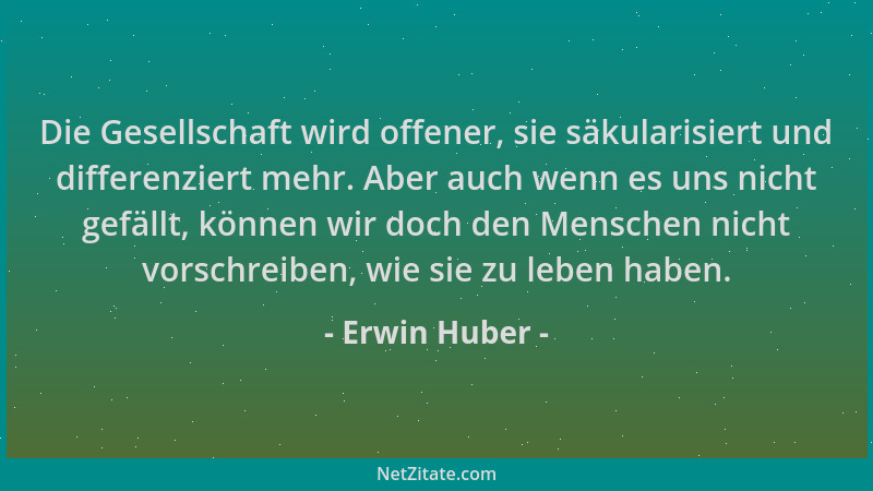 Erwin Huber - Die Gesellschaft wird offener, sie säkularisiert und differenziert mehr. Aber auch wenn es uns nicht gefällt,...