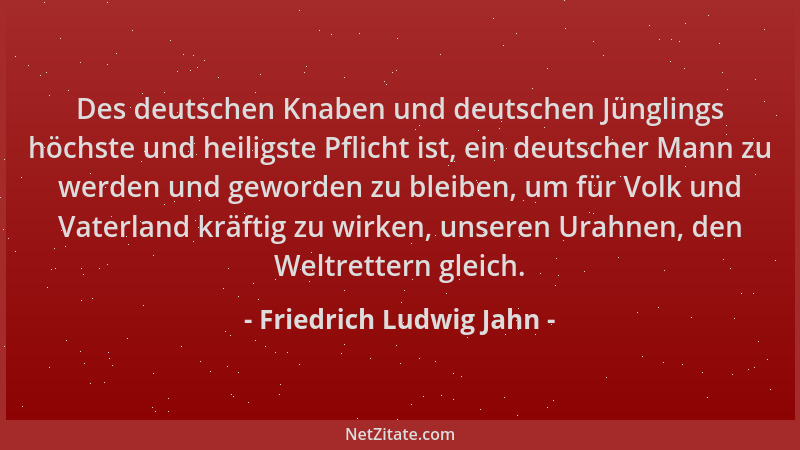 Friedrich Ludwig Jahn - Des deutschen Knaben und deutschen Jünglings höchste und heiligste Pflicht ist, ein deutscher Mann...