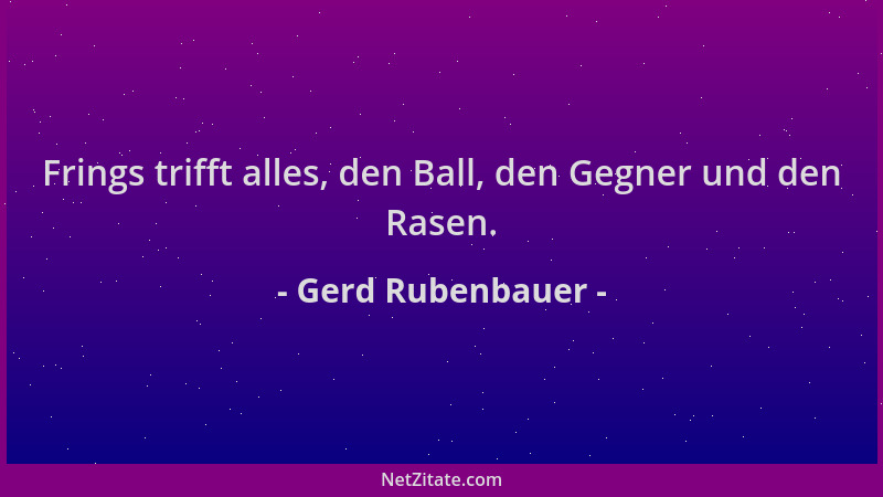 Gerd Rubenbauer - Frings trifft alles, den Ball, den Gegner und den Rasen....
