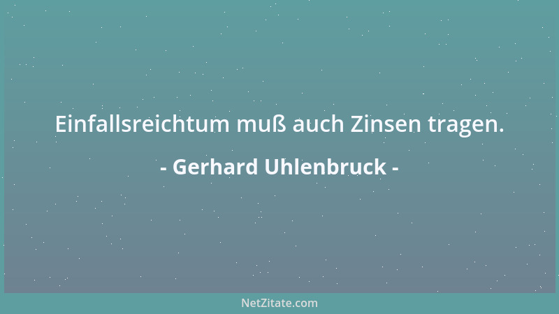 Gerhard Uhlenbruck - Einfallsreichtum muß auch Zinsen tragen....