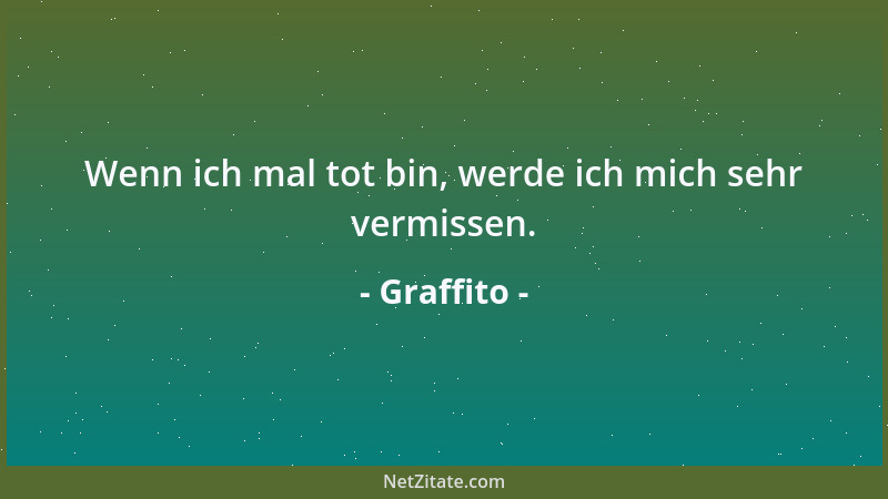 Graffito - Wenn ich mal tot bin, werde ich mich sehr vermissen....