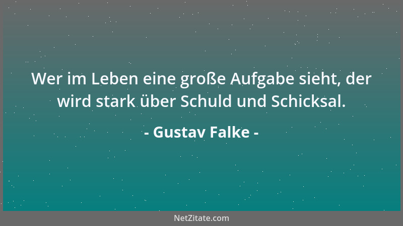 Gustav Falke - Wer im Leben eine große Aufgabe sieht, der wird stark über Schuld und Schicksal....