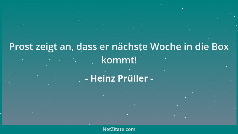 Heinz Prüller - Prost zeigt an, dass er nächste Woche in die Box kommt!...